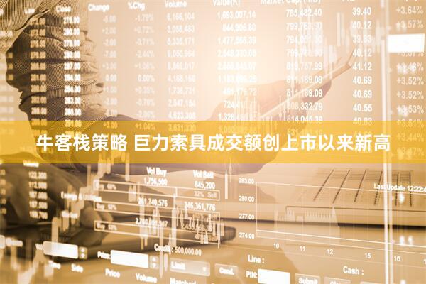 牛客栈策略 巨力索具成交额创上市以来新高