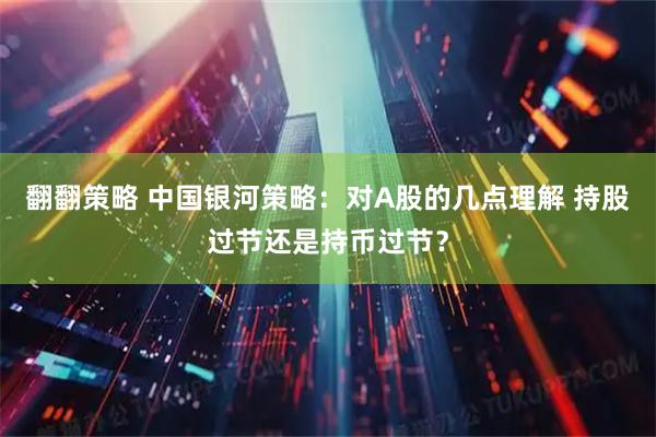 翻翻策略 中国银河策略：对A股的几点理解 持股过节还是持币过节？