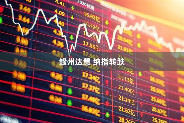 赣州达慧 纳指转跌